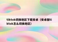 安卓如何下载tiktok-安卓如何下载tiktok app