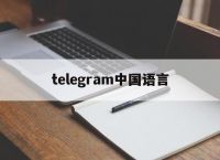 [telegram中国语言]telegram language