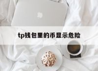 关于tp钱包里的币显示危险的信息