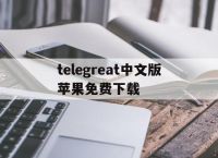 [telegreat中文版苹果免费下载]telegreat苹果手机版下载安卓官网