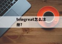 [telegreat怎么注册?]telegreat怎么注册手机版