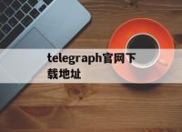 [telegraph官网下载地址]download telegraph