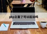 ptp立案了可以起诉吗、ptp立案 成功追回比例