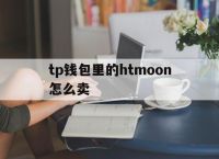 关于tp钱包里的htmoon怎么卖的信息