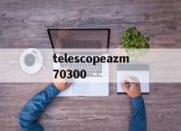 telescopeazm70300的简单介绍