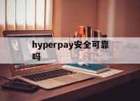 hyperpay安全可靠吗、hyperpay是一个吃人的钱包