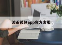 波币钱包app官方客服、波币钱包app官方客服电话号码