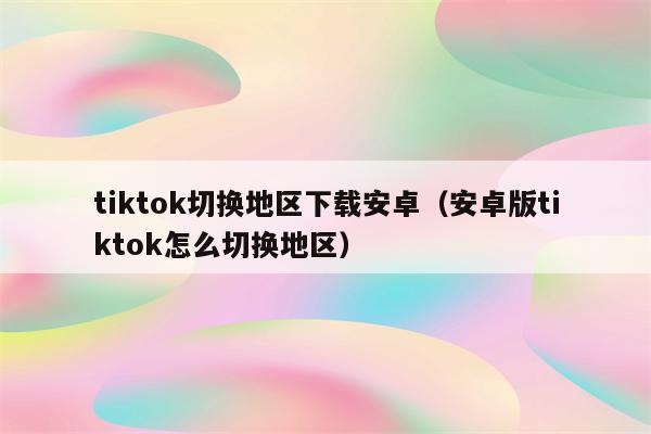 安卓如何下载tiktok-安卓如何下载tiktok app