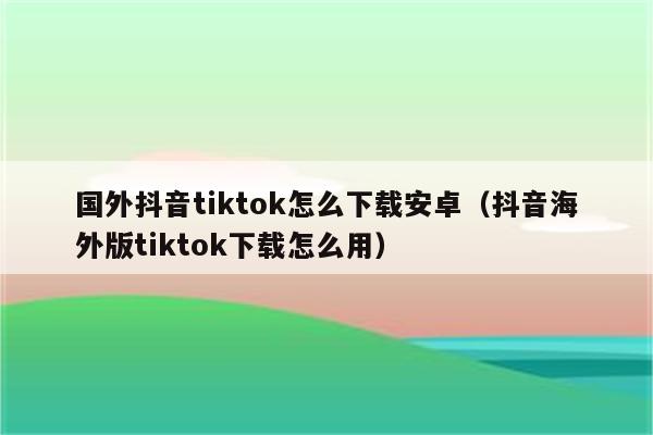 安卓如何下载海外版tiktok-安卓如何下载海外版LinkedIn