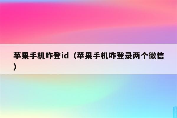 苹果手机怎么登陆新的ID-苹果手机怎么登陆新的icloud