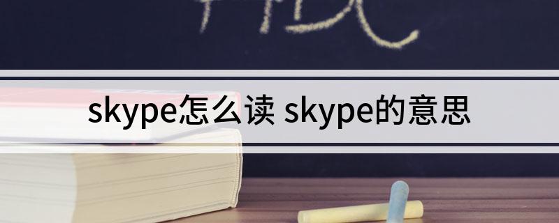 skype什么意思、skype是什么软件 怎么使用