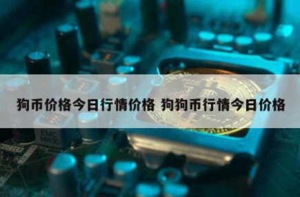 狗狗币今日最新价格是多少、狗狗币今日最新价格是多少钱一个