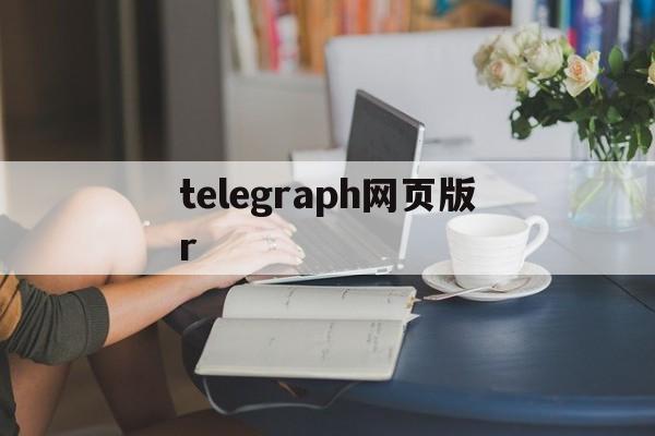 telegraph网页版r[telegraph是什么网站]