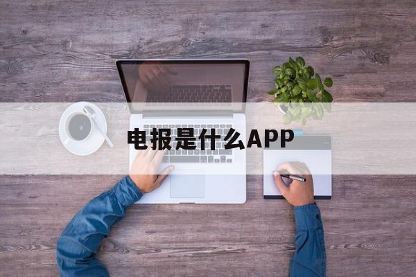 关于电报是什么APP的信息