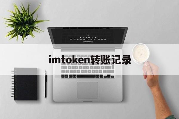 imtoken转账记录、imtoken转账记录怎么删除不了