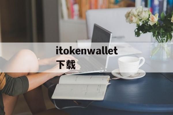 关于itokenwallet下载的信息