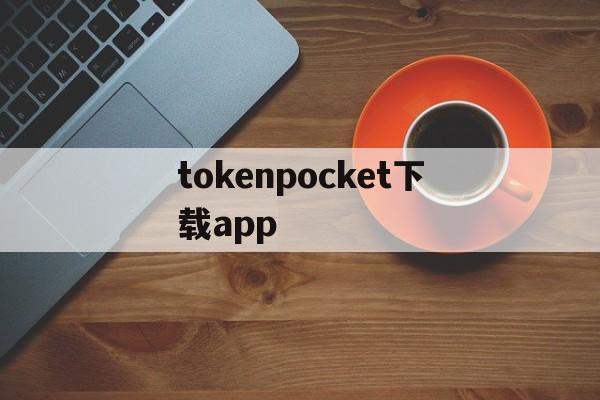 tokenpocket下载app、tokenbetter官网下载app